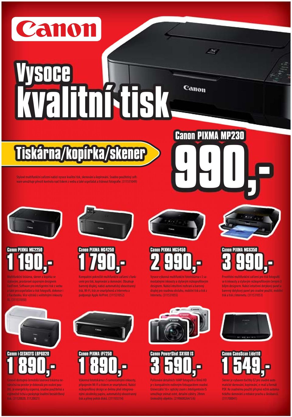 (311531049) Canon PIXMA MP230 990,- Canon PIXMA MG2250 1 190,- Multifunkční tiskárna, skener a kopírka se stylovým, prostorově úsporným designem FastFront.