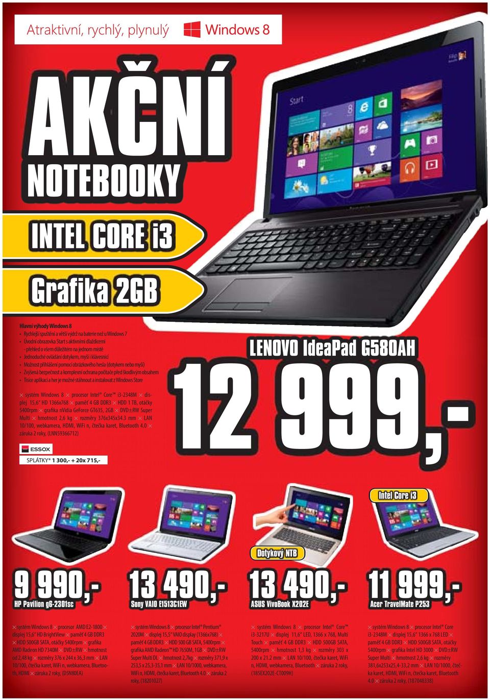 Tisíce aplikací a her je možné stáhnout a instalovat z Windows Store systém Windows 8 procesor Intel Core i3-2348m displej 15,6 HD 1366x768 paměť 4 GB DDR3 HDD 1 TB, otáčky 5400rpm grafika nvidia