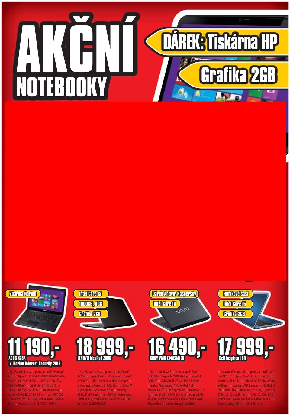 DeskJet 2516 11 699,- Zdarma Norton Intel Core i5 Dárek Antivir Kaspersky Hliníkové šasi 1000GB, 8GB Intel Core i3 Intel Core i5 Grafika 2GB Grafika 2GB 11 190,- ASUS X75A + Norton Internet Security