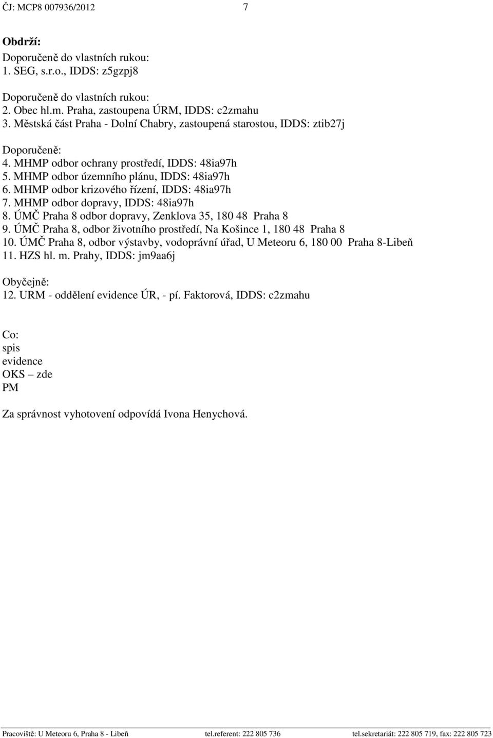 MHMP odbor krizového řízení, IDDS: 48ia97h 7. MHMP odbor dopravy, IDDS: 48ia97h 8. ÚMČ Praha 8 odbor dopravy, Zenklova 35, 180 48 Praha 8 9.