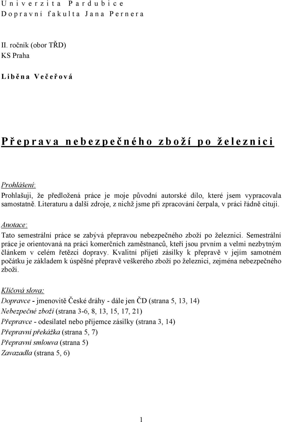 Literaturu a další zdroje, z nichž jsme při zpracování čerpala, v práci řádně cituji. Anotace: Tato semestrální práce se zabývá přepravou nebezpečného zboží po železnici.