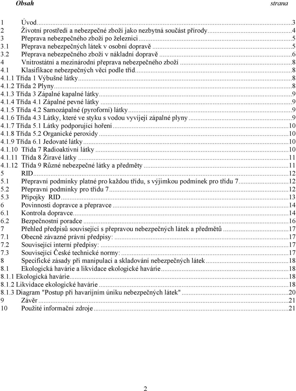 ..9 4.1.4 Třída 4.1 Zápalné pevné látky...9 4.1.5 Třída 4.2 Samozápalné (pyroforní) látky...9 4.1.6 Třída 4.3 Látky, které ve styku s vodou vyvíjejí zápalné plyny...9 4.1.7 Třída 5.