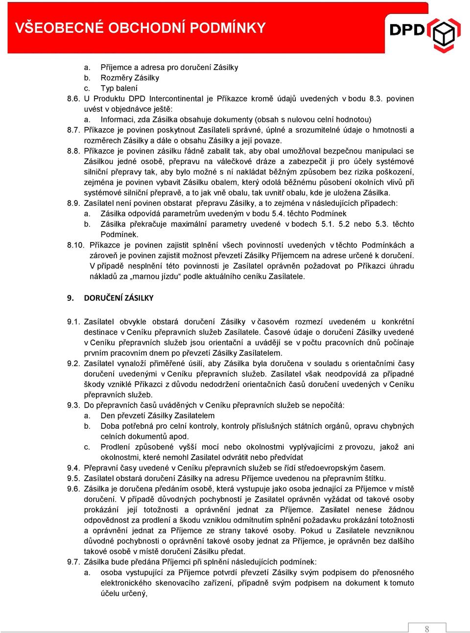 Příkazce je povinen poskytnout Zasílateli správné, úplné a srozumitelné údaje o hmotnosti a rozměrech Zásilky a dále o obsahu Zásilky a její povaze. 8.