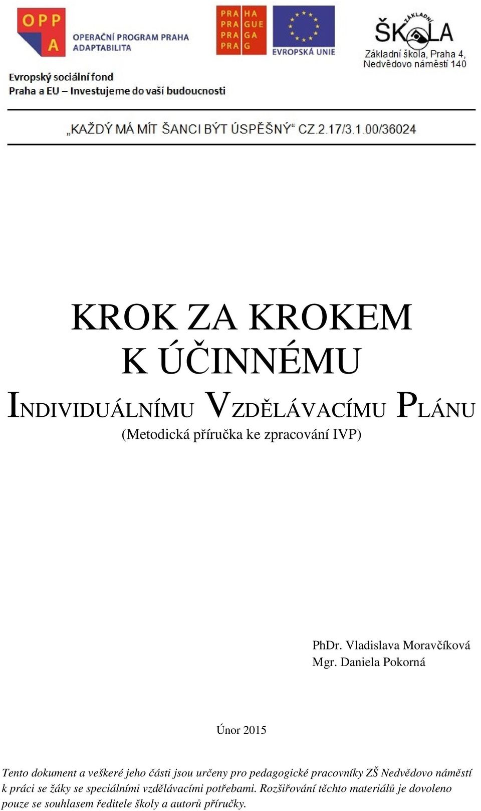 Daniela Pokorná Únor 2015 Tento dokument a veškeré jeho části jsou určeny pro pedagogické pracovníky