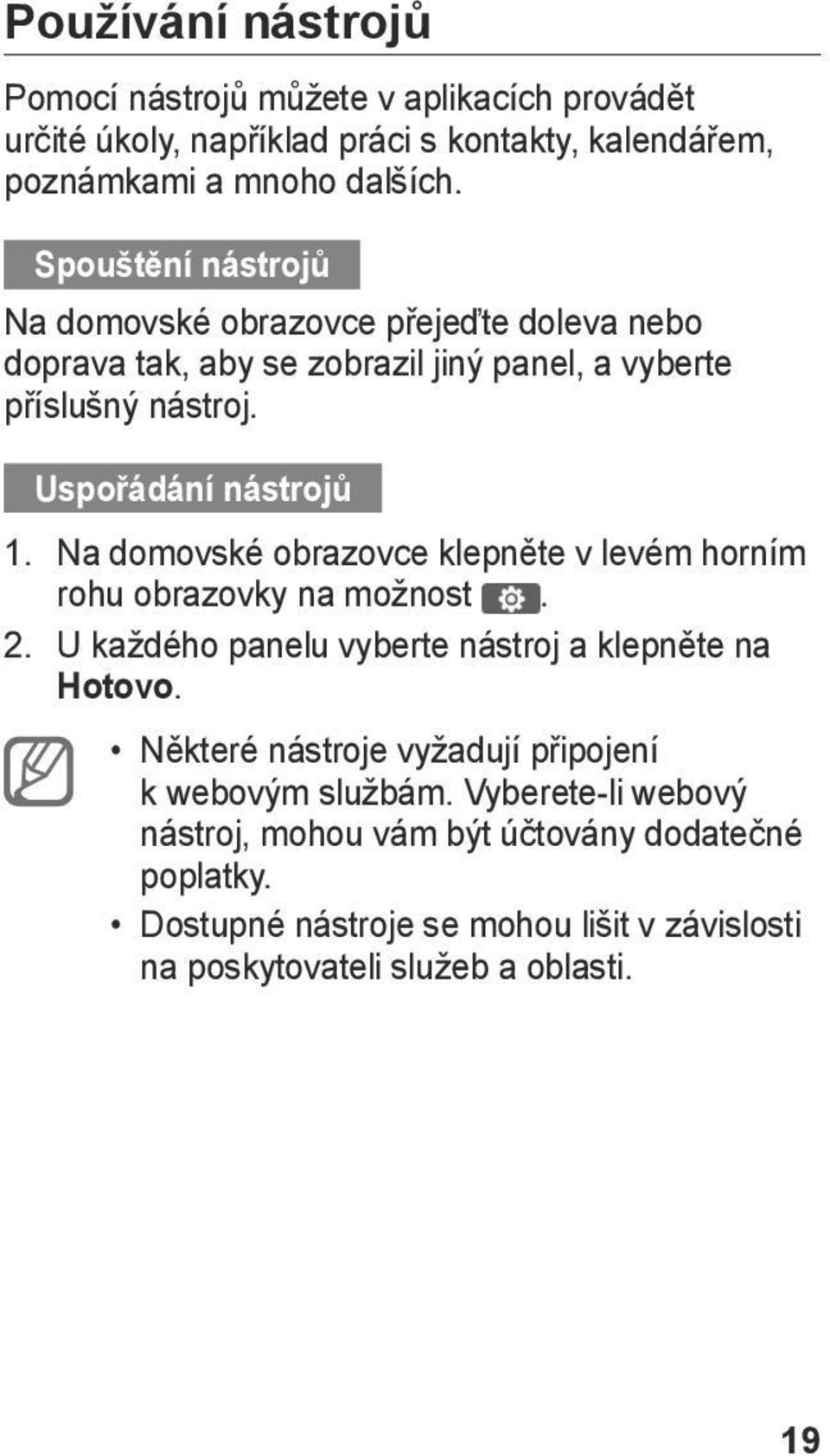 Na domovské obrazovce klepněte v levém horním rohu obrazovky na možnost. 2. U každého panelu vyberte nástroj a klepněte na Hotovo.