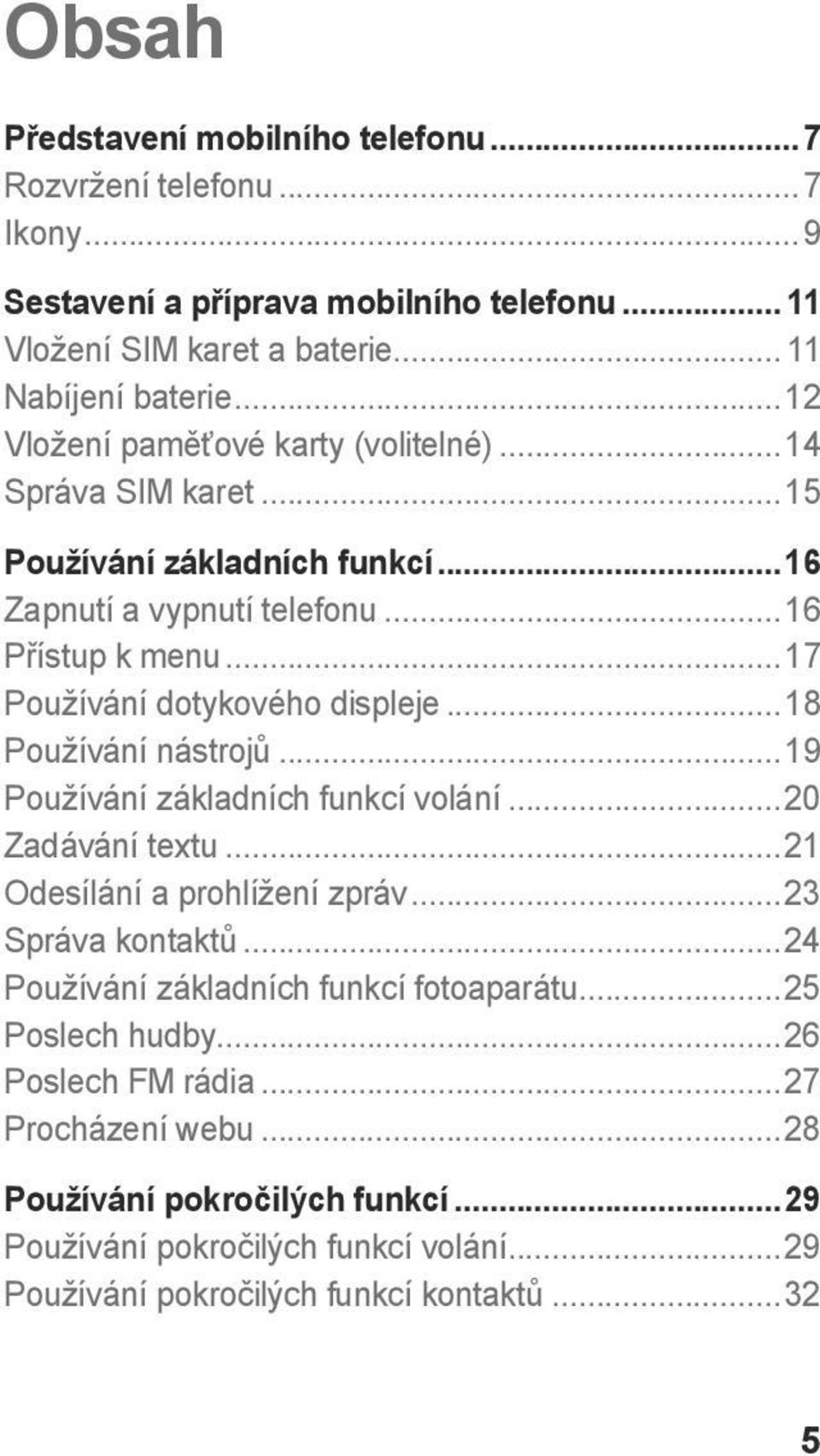 ..18 Používání nástrojů...19 Používání základních funkcí volání...20 Zadávání textu...21 Odesílání a prohlížení zpráv...23 Správa kontaktů.