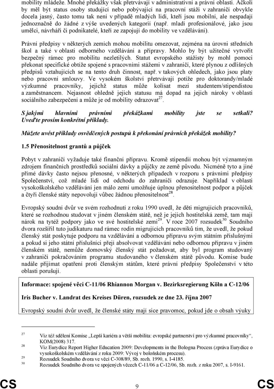 do žádné z výše uvedených kategorií (např. mladí profesionálové, jako jsou umělci, návrháři či podnikatelé, kteří ze zapojují do mobility ve vzdělávání).