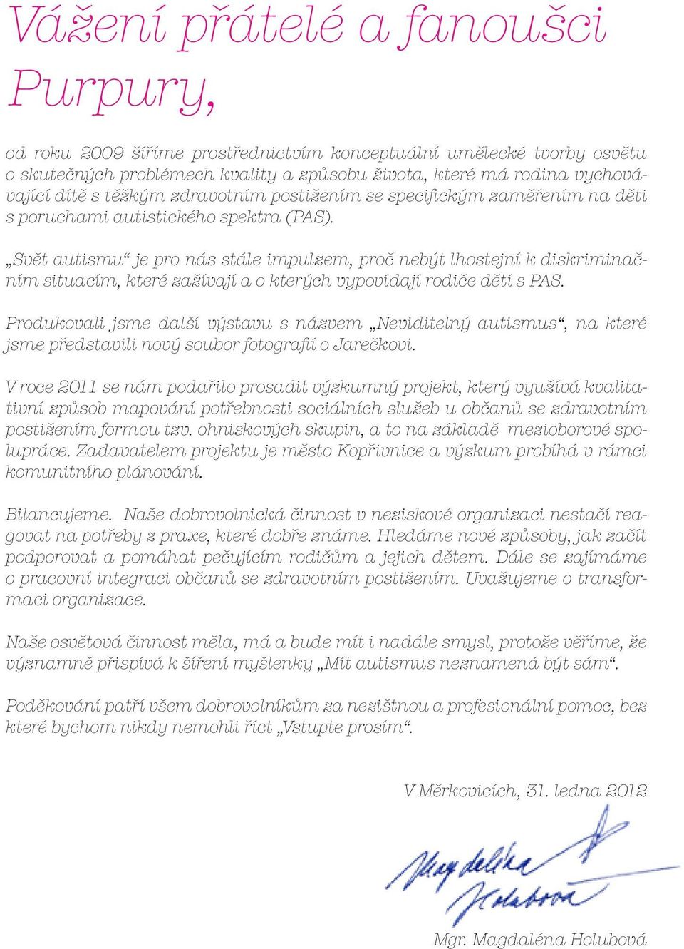 Svět autismu je pro nás stále impulzem, proč nebýt lhostejní k diskriminačním situacím, které zažívají a o kterých vypovídají rodiče dětí s PAS.