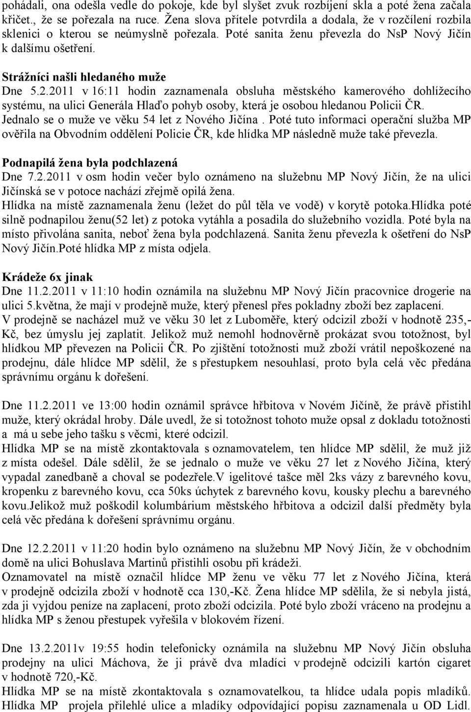 Strážníci našli hledaného muže Dne 5.2.2011 v 16:11 hodin zaznamenala obsluha městského kamerového dohlížecího systému, na ulici Generála Hlaďo pohyb osoby, která je osobou hledanou Policii ČR.