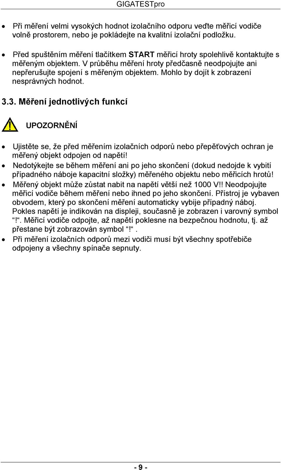 Mohlo by dojít k zobrazení nesprávných hodnot. 3.3. Měření jednotlivých funkcí UPOZORNĚNÍ Ujistěte se, že před měřením izolačních odporů nebo přepěťových ochran je měřený objekt odpojen od napětí!