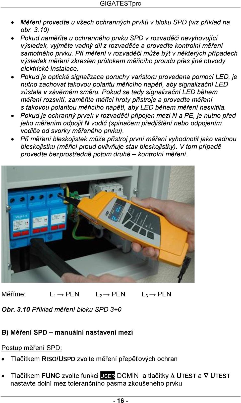 Při měření v rozvaděči může být v některých případech výsledek měření zkreslen průtokem měřicího proudu přes jiné obvody elektrické instalace.