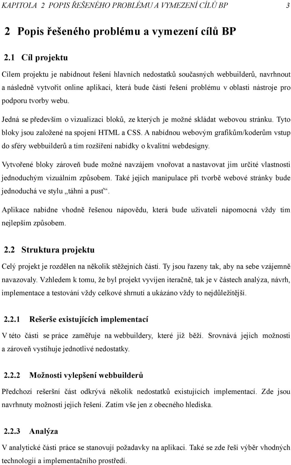 podporu tvorby webu. Jedná se především o vizualizaci bloků, ze kterých je možné skládat webovou stránku. Tyto bloky jsou založené na spojení HTML a CSS.