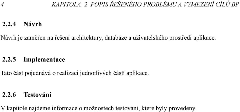 2.5 Implementace Tato část pojednává o realizaci jednotlivých částí aplikace. 2.