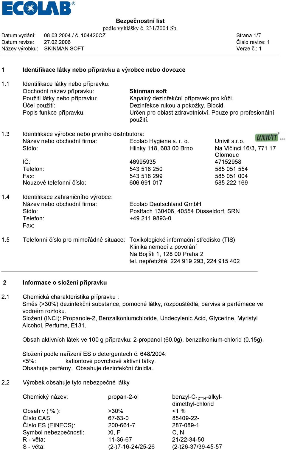 Dezinfekce rukou a pokožky. Biocid. Určen pro oblast zdravotnictví. Pouze pro profesionální použití. 1.3 Identifikace výrobce nebo prvního distributora: Název nebo obchodní firma: Ecolab Hygiene s. r. o. Univit s.