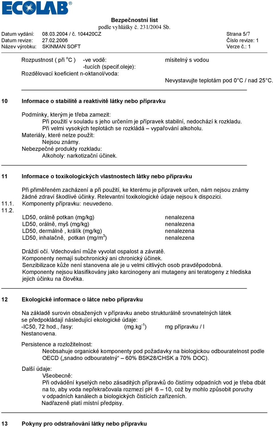 10 Informace o stabilitě a reaktivitě látky nebo přípravku Podmínky, kterým je třeba zamezit: Při použití v souladu s jeho určením je přípravek stabilní, nedochází k rozkladu.