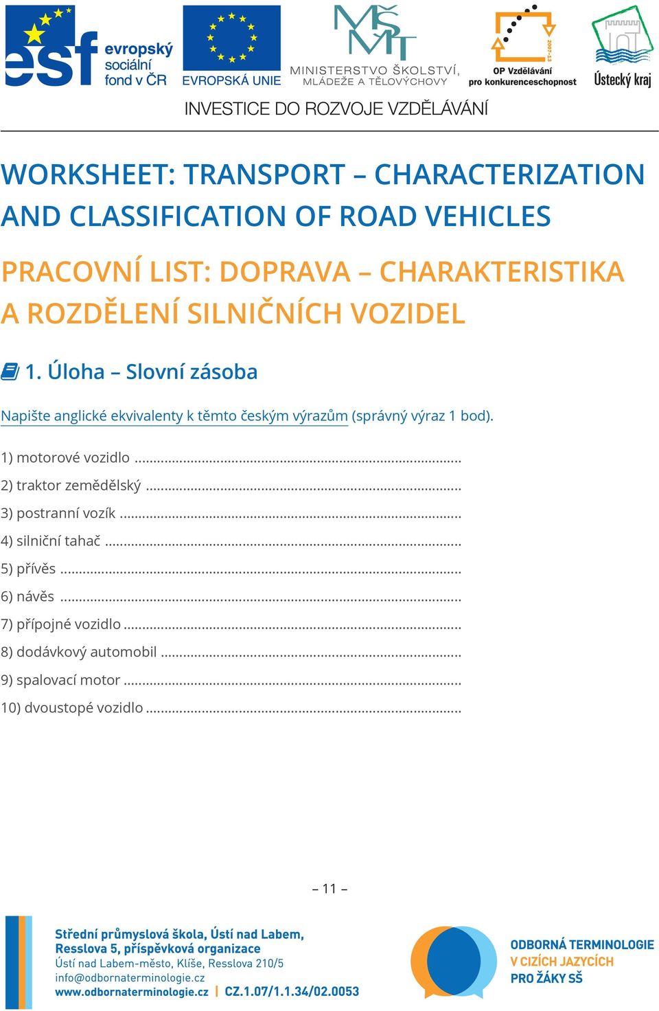 Úloha Slovní zásoba Napište anglické ekvivalenty k těmto českým výrazům (správný výraz 1 bod).