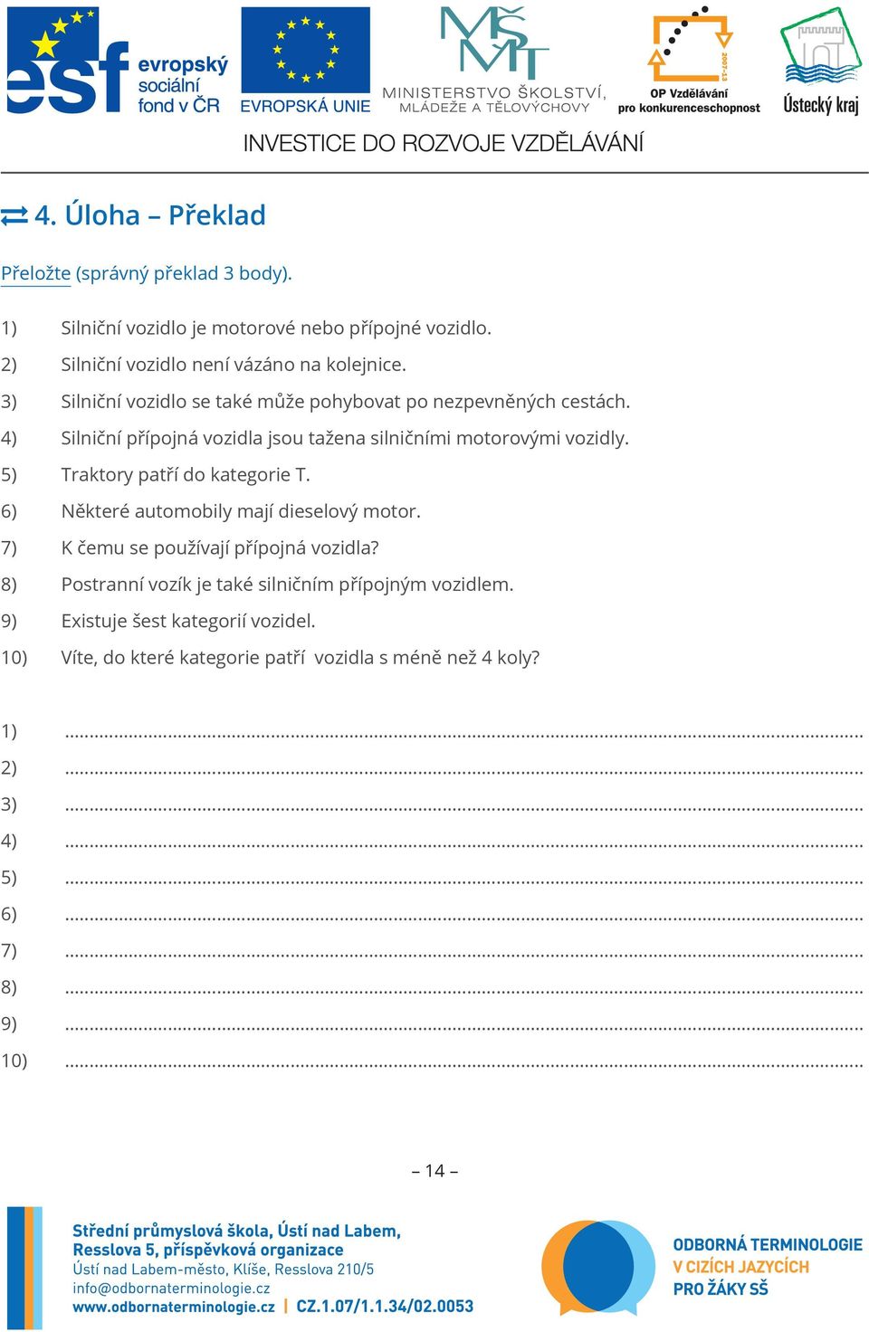 5) Traktory patří do kategorie T. 6) Některé automobily mají dieselový motor. 7) K čemu se používají přípojná vozidla?