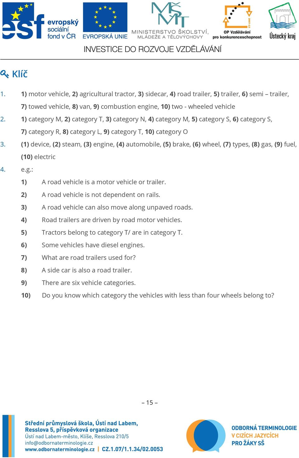 (1) device, (2) steam, (3) engine, (4) automobile, (5) brake, (6) wheel, (7) types, (8) gas, (9) fuel, (10) electric 4. e.g.: 1) A road vehicle is a motor vehicle or trailer.