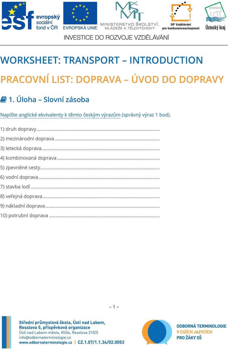 1) druh dopravy... 2) mezinárodní doprava... 3) letecká doprava... 4) kombinovaná doprava.