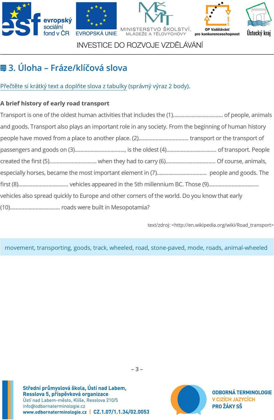 From the beginning of human history people have moved from a place to another place. (2)... transport or the transport of passengers and goods on (3)..., is the oldest (4)... of transport.