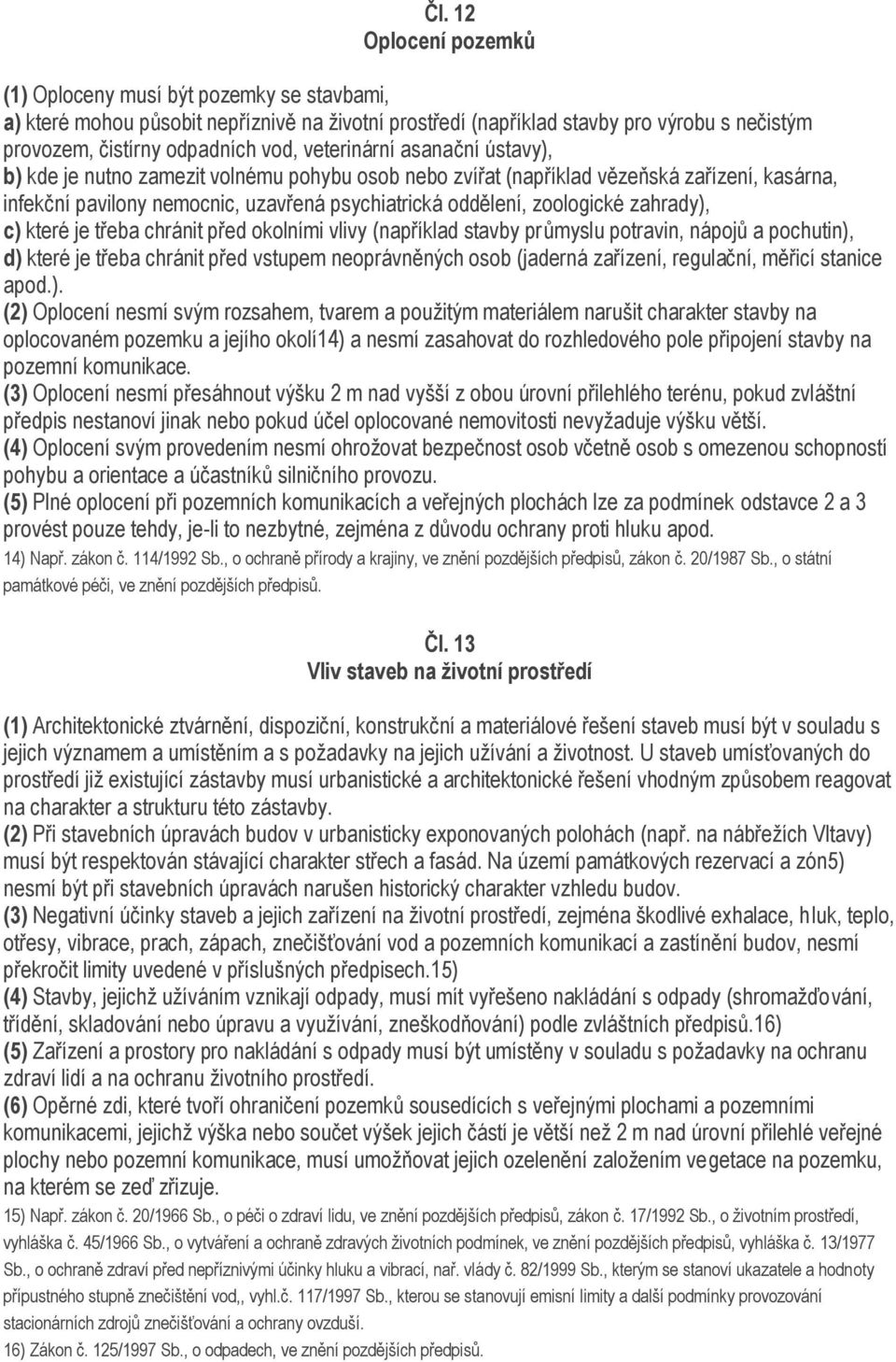 zahrady), c) které je třeba chránit před okolními vlivy (například stavby průmyslu potravin, nápojů a pochutin), d) které je třeba chránit před vstupem neoprávněných osob (jaderná zařízení,