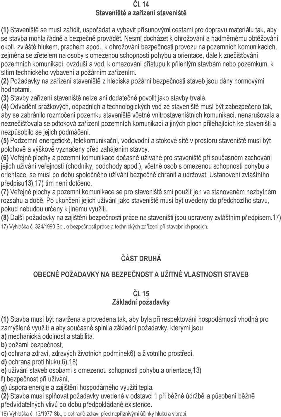 , k ohroţování bezpečnosti provozu na pozemních komunikacích, zejména se zřetelem na osoby s omezenou schopností pohybu a orientace, dále k znečišťování pozemních komunikací, ovzduší a vod, k