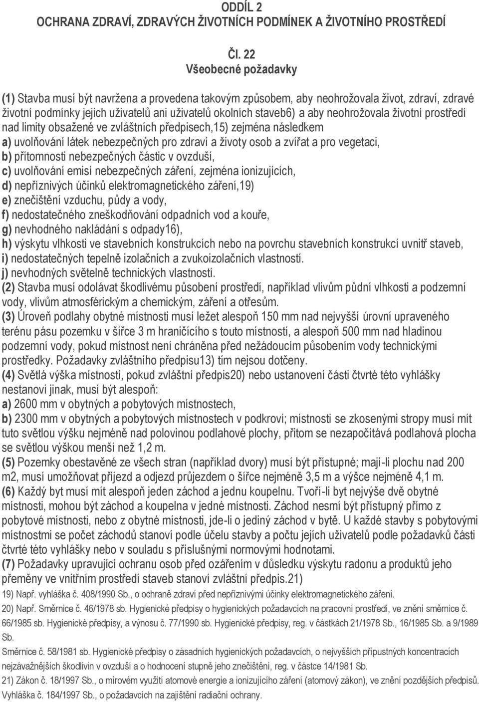 neohroţovala ţivotní prostředí nad limity obsaţené ve zvláštních předpisech,15) zejména následkem a) uvolňování látek nebezpečných pro zdraví a ţivoty osob a zvířat a pro vegetaci, b) přítomnosti