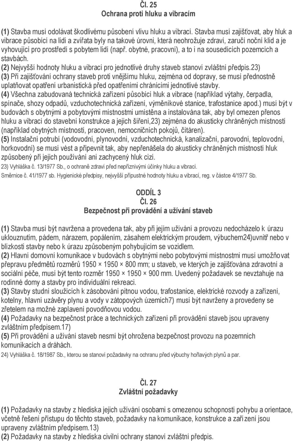 obytné, pracovní), a to i na sousedících pozemcích a stavbách. (2) Nejvyšší hodnoty hluku a vibrací pro jednotlivé druhy staveb stanoví zvláštní předpis.