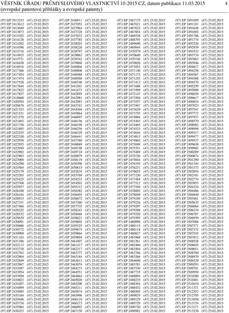 02.2015 (97) EP 2415731 (47) 25.02.2015 (97) EP 2416438 (47) 25.02.2015 (97) EP 2416916 (47) 25.02.2015 (97) EP 2417366 (47) 25.02.2015 (97) EP 2417454 (47) 25.02.2015 (97) EP 2417474 (47) 25.02.2015 (97) EP 2417528 (47) 25.