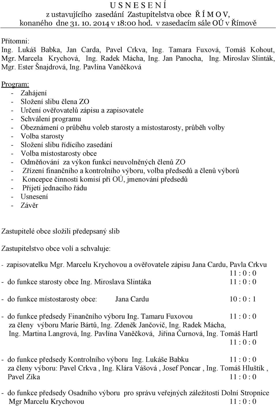 Pavlína Vaněčková Program: - Zahájení - Složení slibu člena ZO - Určení ověřovatelů zápisu a zapisovatele - Schválení programu - Obeznámení o průběhu voleb starosty a místostarosty, průběh volby -