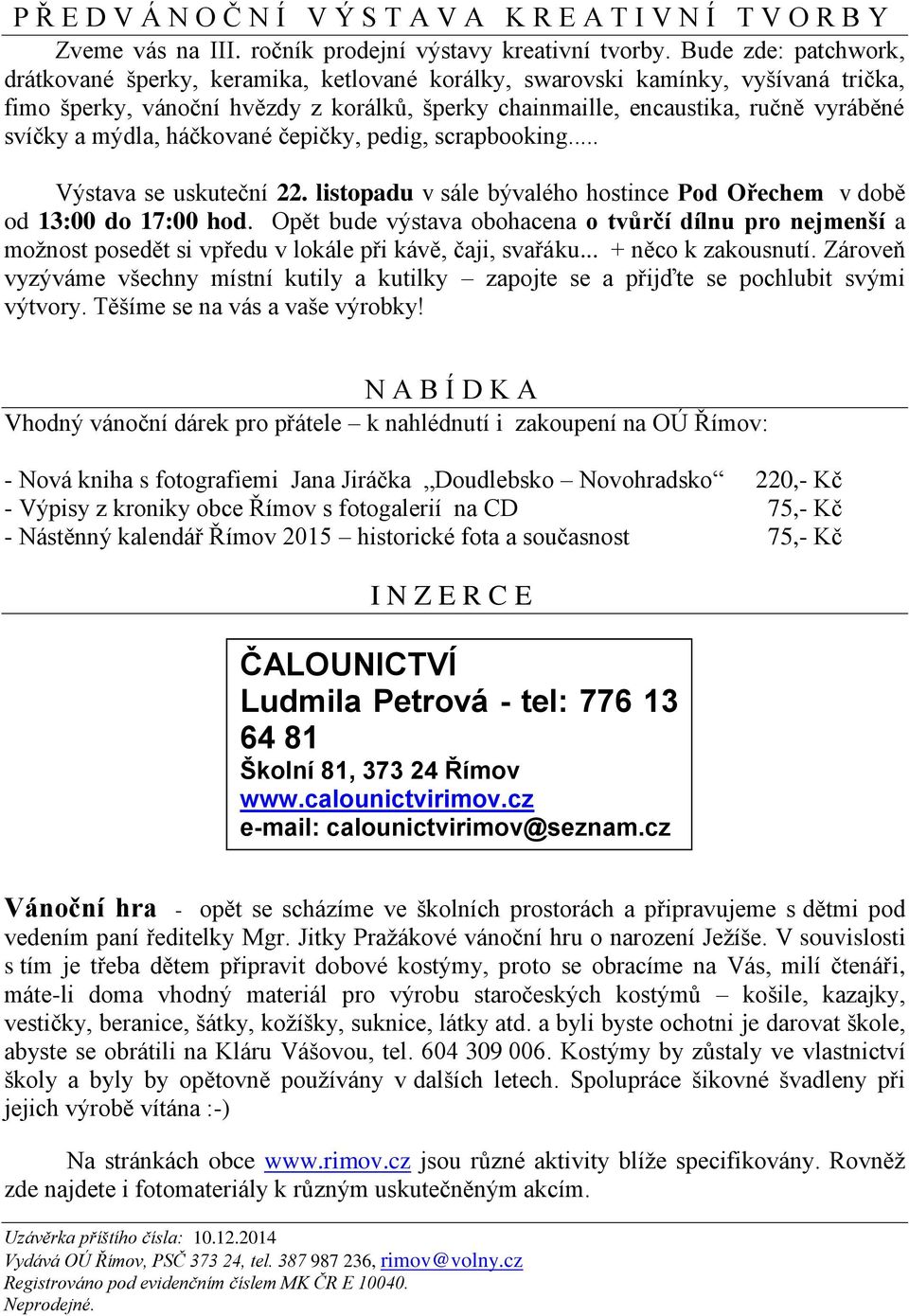 mýdla, háčkované čepičky, pedig, scrapbooking... Výstava se uskuteční 22. listopadu v sále bývalého hostince Pod Ořechem v době od 13:00 do 17:00 hod.