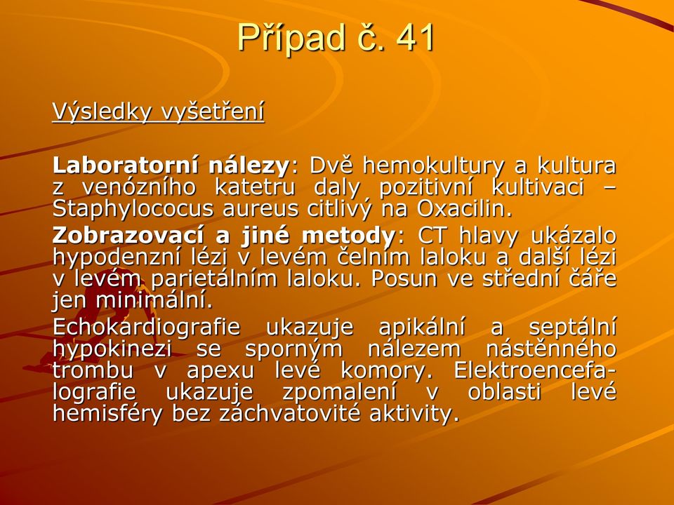 Zobrazovací a jiné metody: CT hlavy ukázalo hypodenzní lézi v levém čelním laloku a další lézi v levém parietálním laloku.