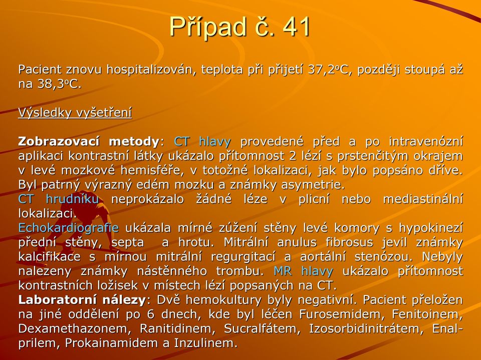 lokalizaci, jak bylo popsáno dříve. Byl patrný výrazný edém mozku a známky asymetrie. CT hrudníku neprokázalo žádné léze v plicní nebo mediastinální lokalizaci.