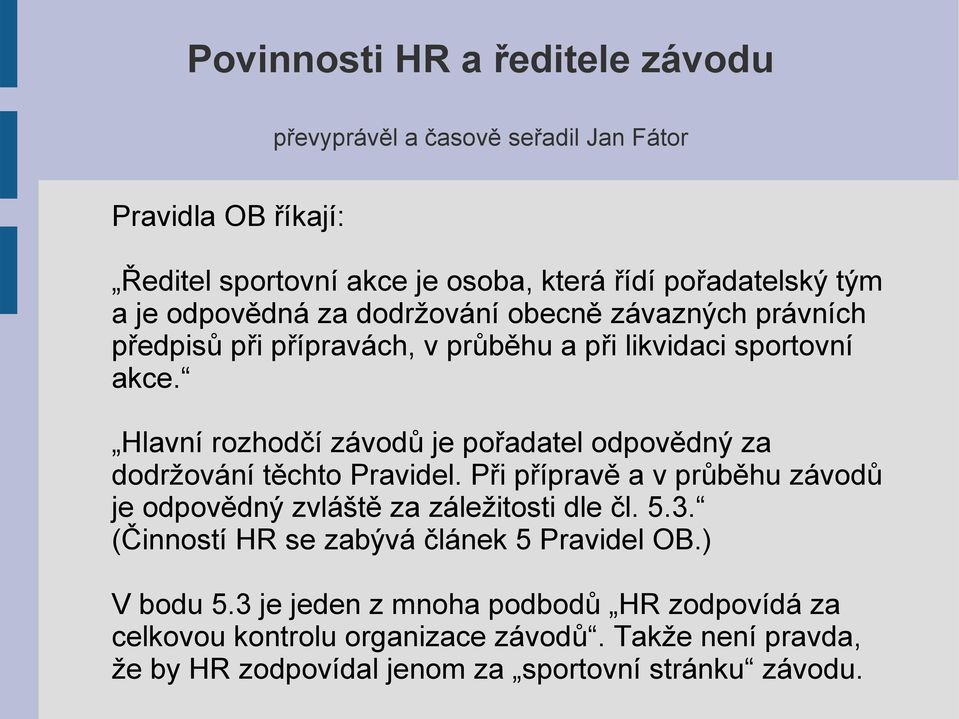 Hlavní rozhodčí závodů je pořadatel odpovědný za dodržování těchto Pravidel. Při přípravě a v průběhu závodů je odpovědný zvláště za záležitosti dle čl.