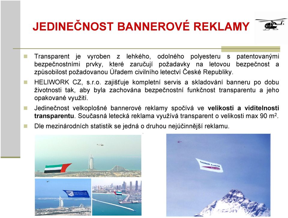 t a způsobilost požadovanou Úřadem civilního letectví České Republiky. HELIWORK CZ, s.r.o. zajišťuje kompletní servis a skladování banneru po dobu životnosti tak, aby byla zachována tní funkčnost transparentu a jeho opakované využití.