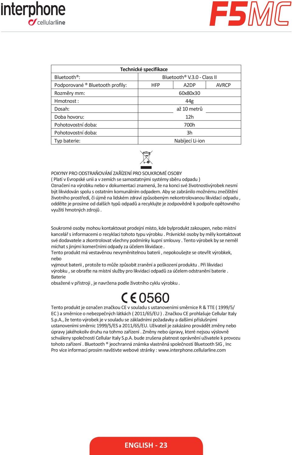 Li-ion POKYNY PRO ODSTRAŇOVÁNÍ ZAŘÍZENÍ PRO SOUKROMÉ OSOBY ( Platí v Evropské unii a v zemích se samostatnými systémy sběru odpadu ) Označení na výrobku nebo v dokumentaci znamená, že na konci své