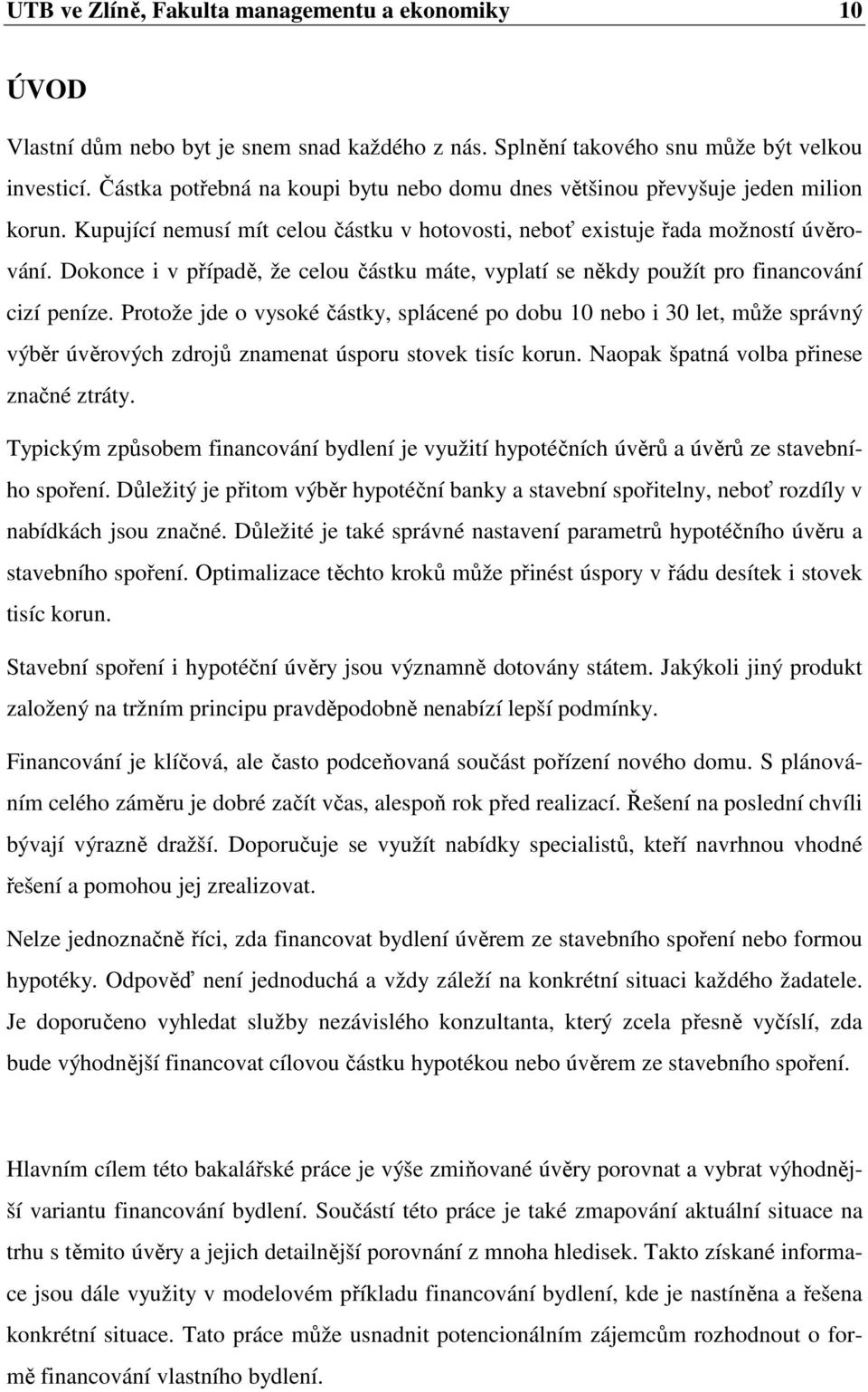 Dokonce i v případě, že celou částku máte, vyplatí se někdy použít pro financování cizí peníze.