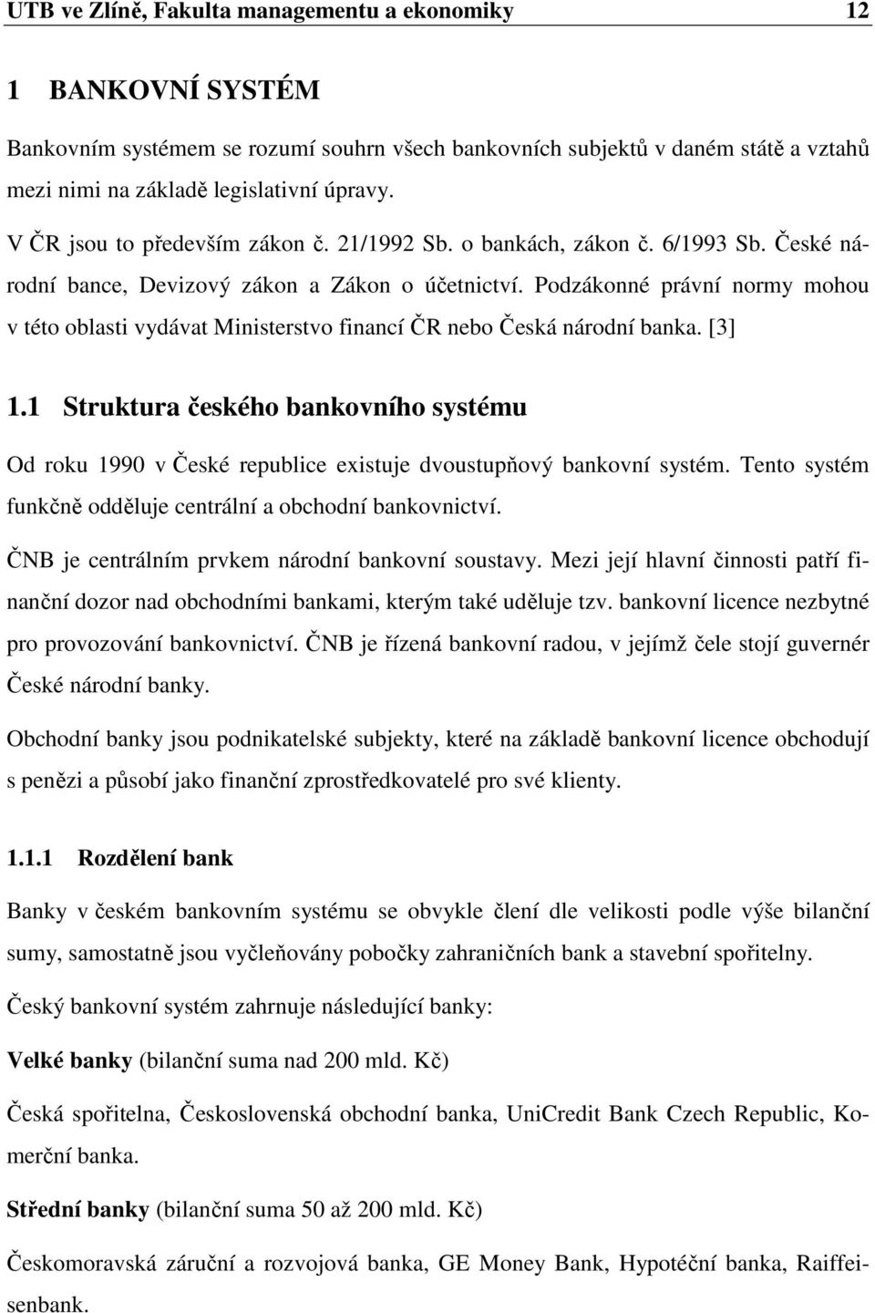 Podzákonné právní normy mohou v této oblasti vydávat Ministerstvo financí ČR nebo Česká národní banka. [3] 1.