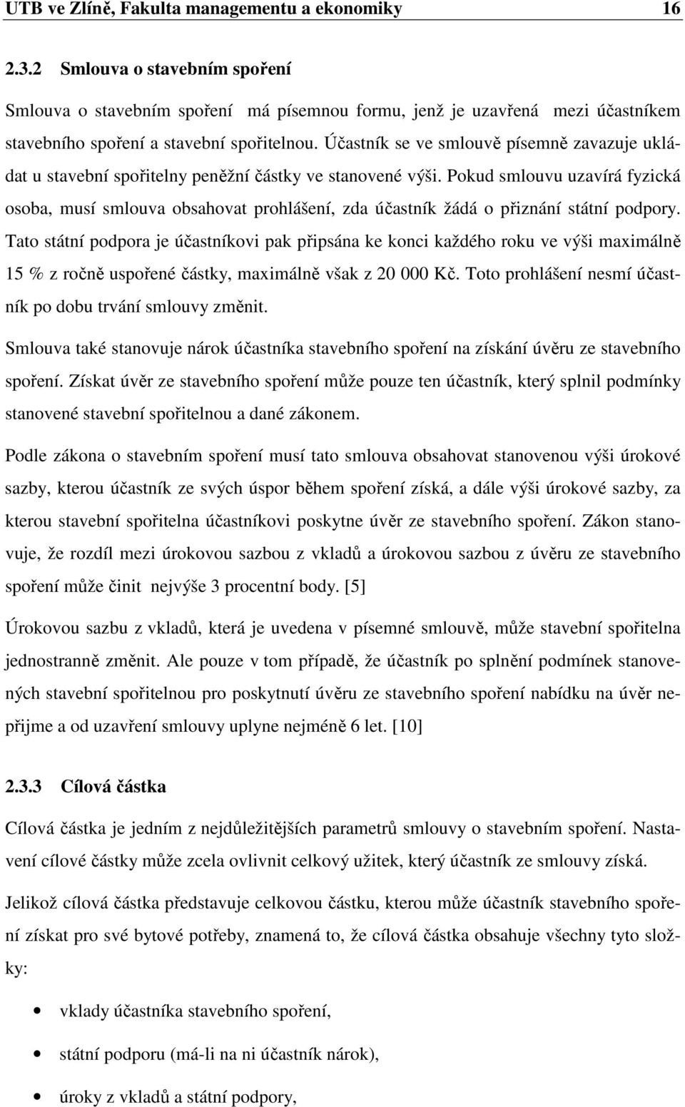 Účastník se ve smlouvě písemně zavazuje ukládat u stavební spořitelny peněžní částky ve stanovené výši.