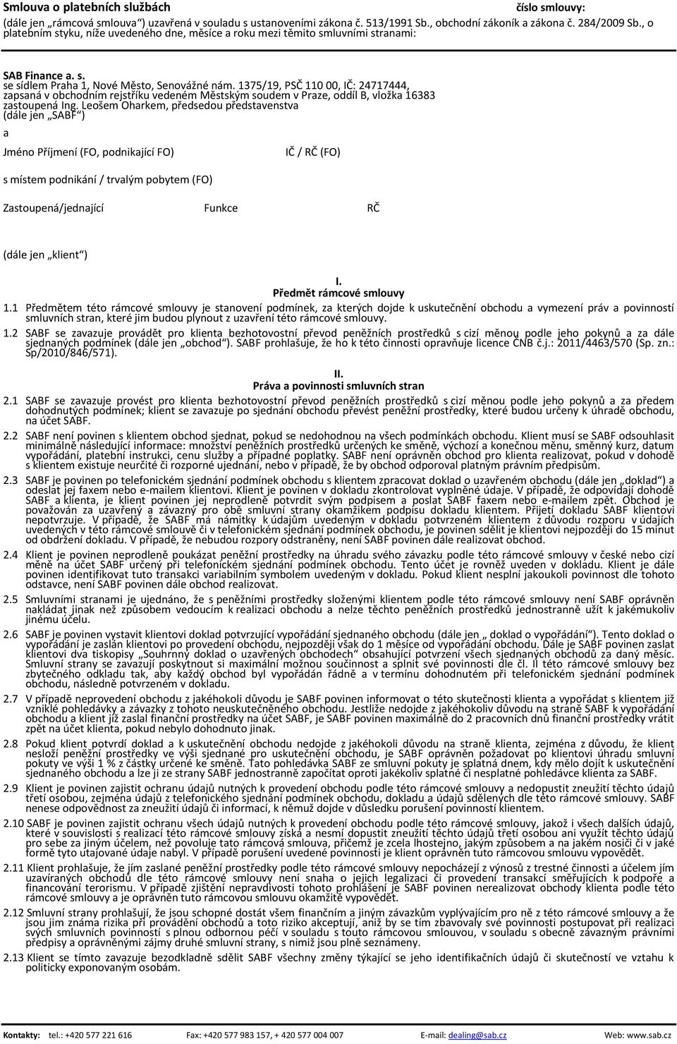 1375/19, PSČ 110 00, IČ: 24717444, zapsaná v obchodním rejstříku vedeném Městským soudem v Praze, oddíl B, vložka 16383 zastoupená Ing.