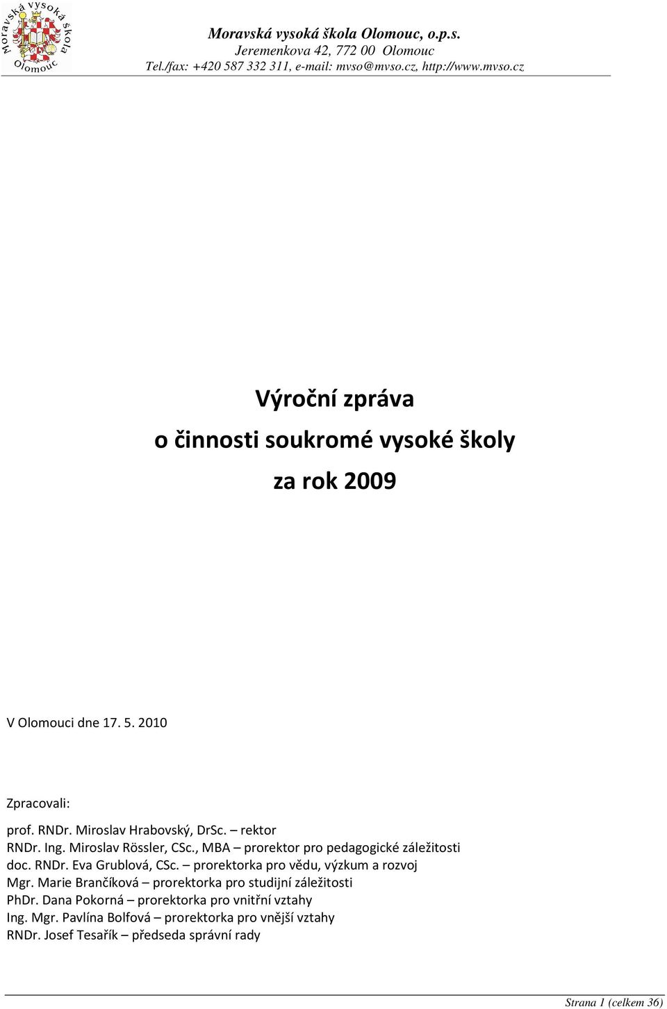 prorektorka pro vědu, výzkum a rozvoj Mgr. Marie Brančíková prorektorka pro studijní záležitosti PhDr.