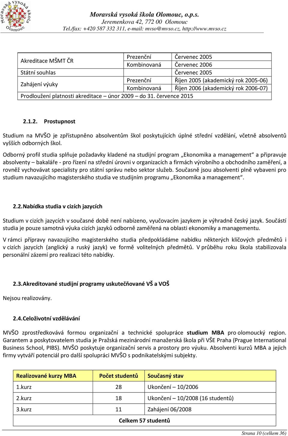 Odborný profil studia splňuje požadavky kladené na studijní program Ekonomika a management a připravuje absolventy bakaláře - pro řízení na střední úrovni v organizacích a firmách výrobního a