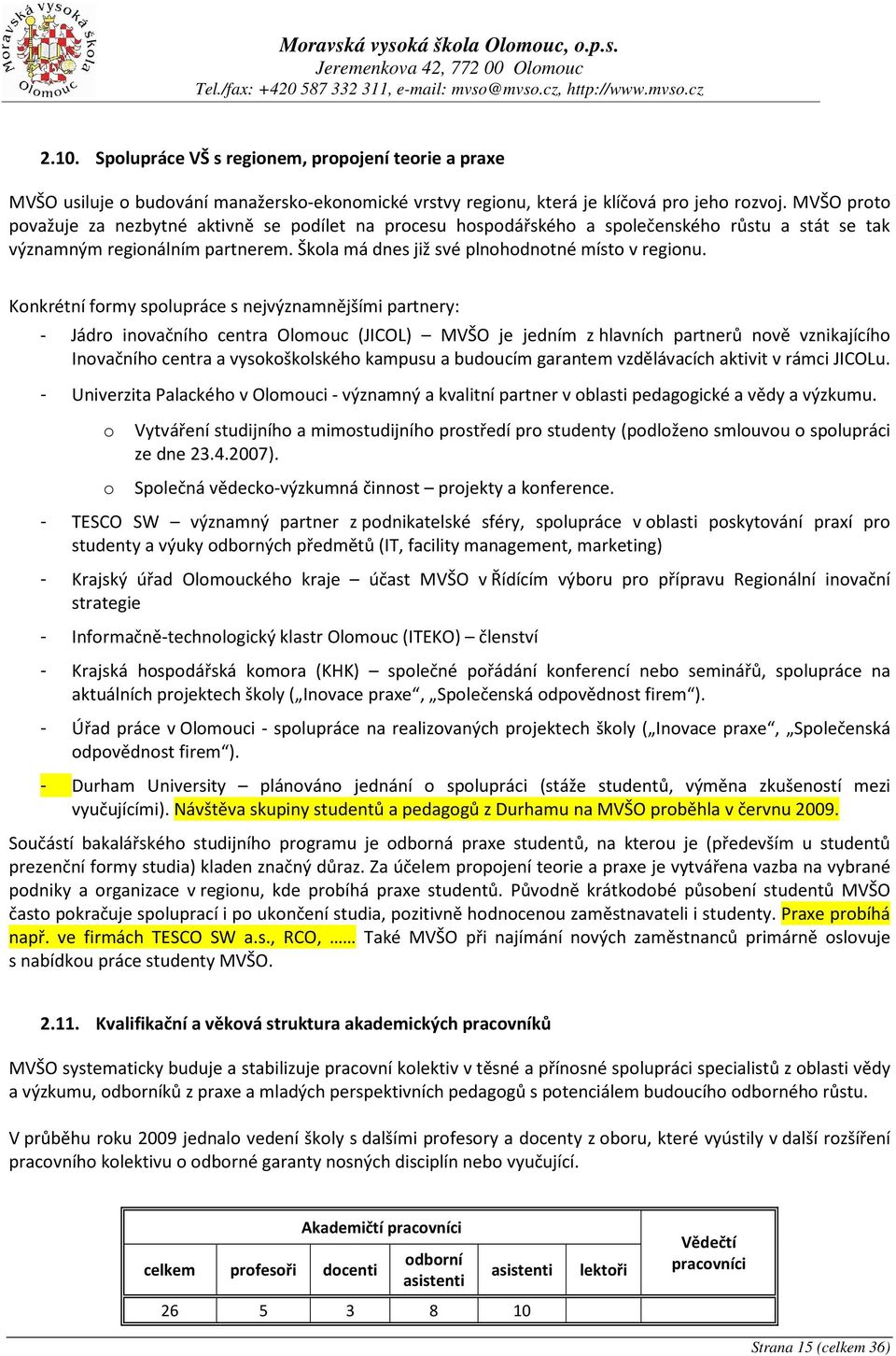 Konkrétní formy spolupráce s nejvýznamnějšími partnery: - Jádro inovačního centra Olomouc (JICOL) MVŠO je jedním z hlavních partnerů nově vznikajícího Inovačního centra a vysokoškolského kampusu a