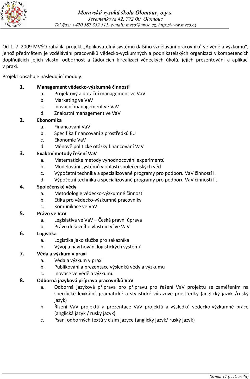 kompetencích doplňujících jejich vlastní odbornost a žádoucích k realizaci vědeckých úkolů, jejich prezentování a aplikaci v praxi. Projekt obsahuje následující moduly: 1.