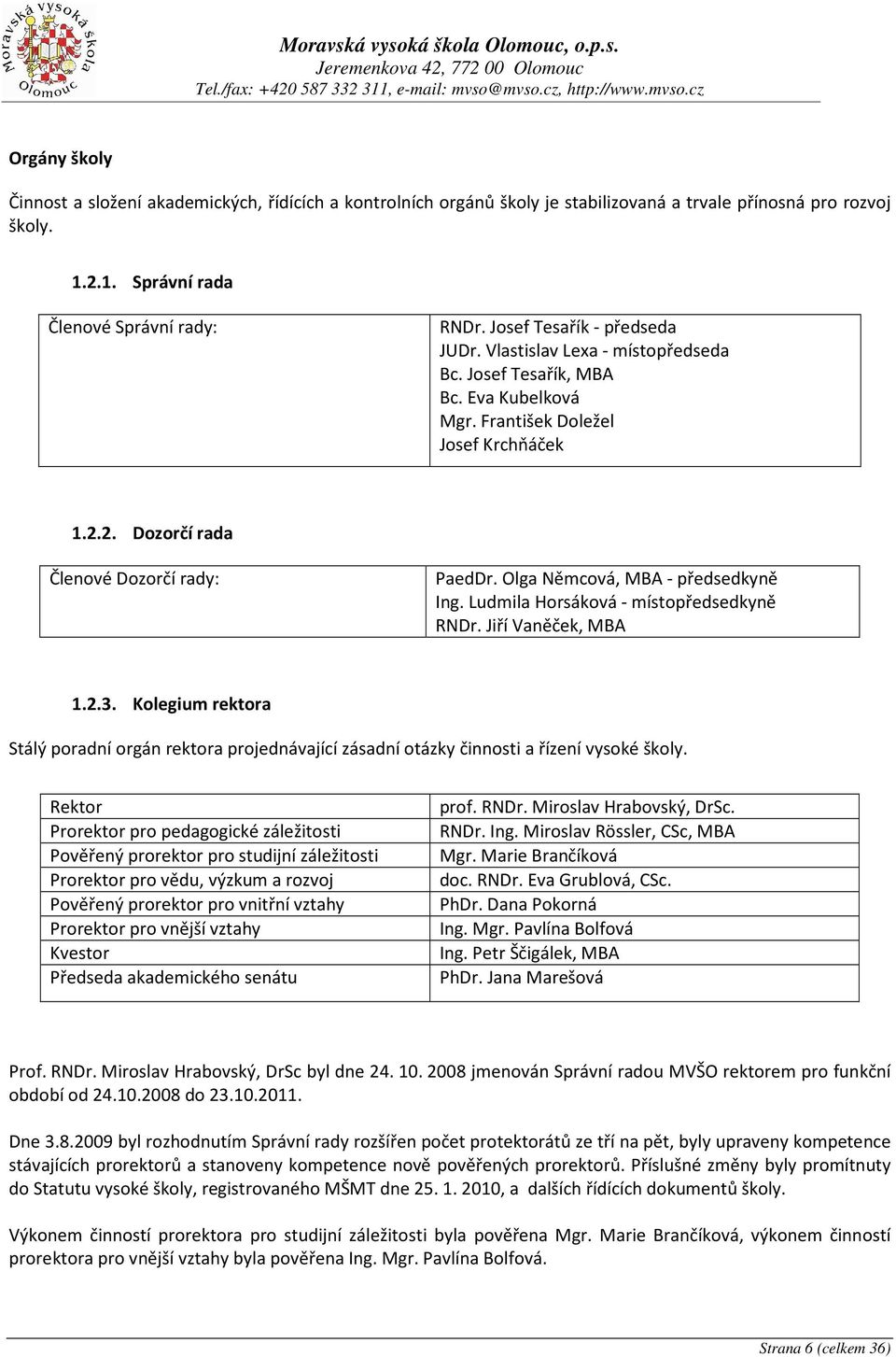 Olga Němcová, MBA - předsedkyně Ing. Ludmila Horsáková - místopředsedkyně RNDr. Jiří Vaněček, MBA 1.2.3.