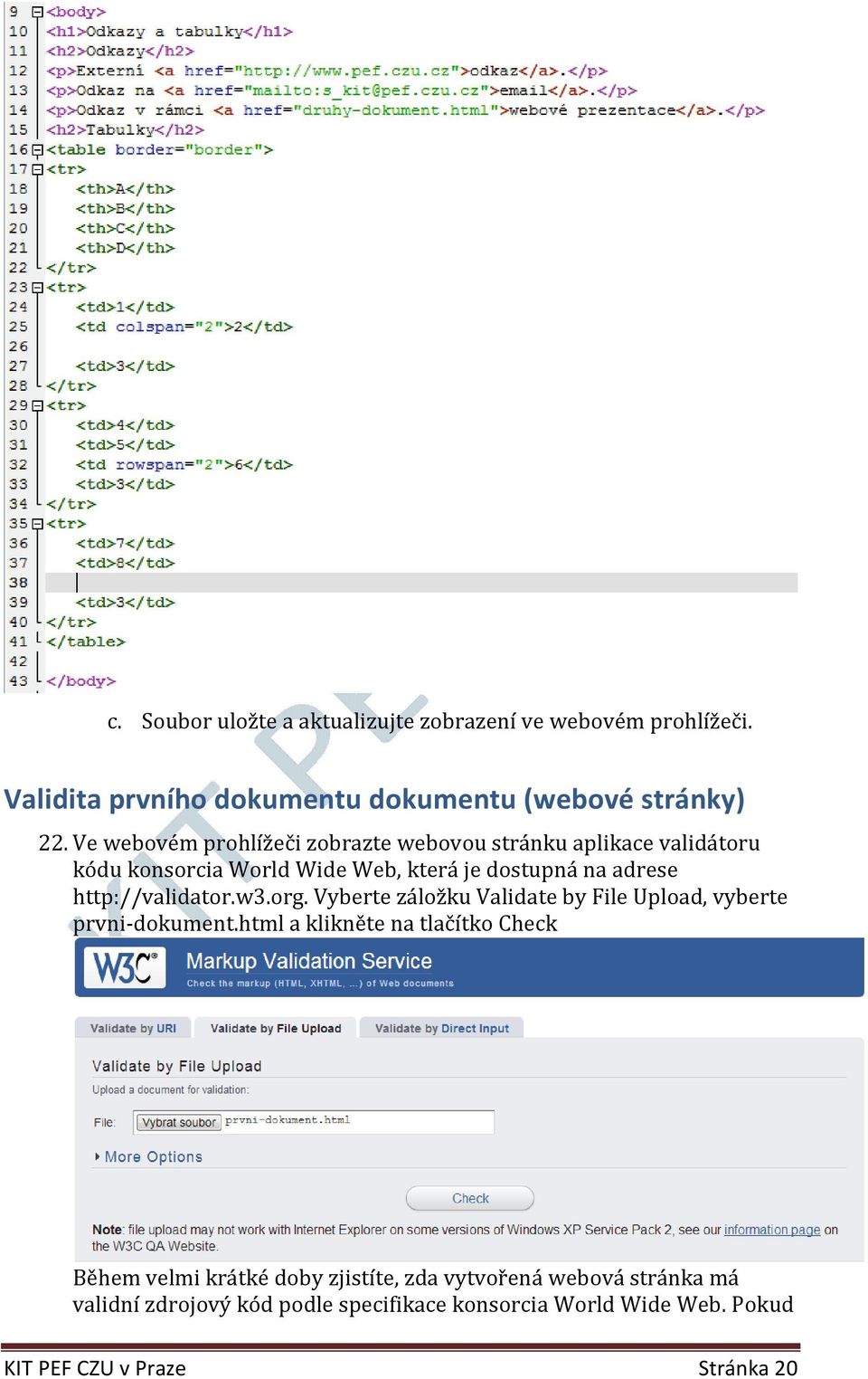 http://validator.w3.org. Vyberte záložku Validate by File Upload, vyberte prvni-dokument.