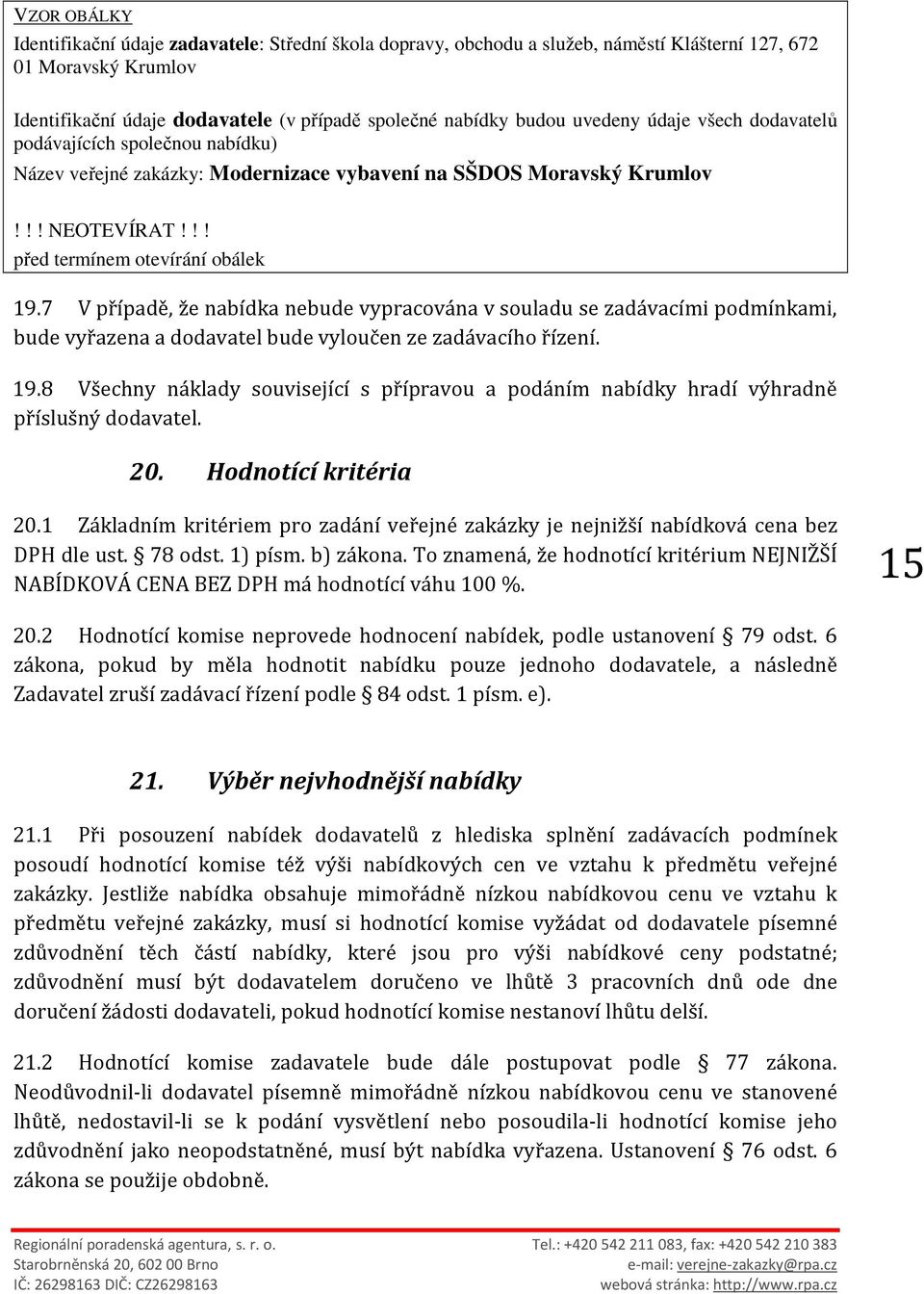 7 V případě, že nabídka nebude vypracována v souladu se zadávacími podmínkami, bude vyřazena a dodavatel bude vyloučen ze zadávacího řízení. 19.