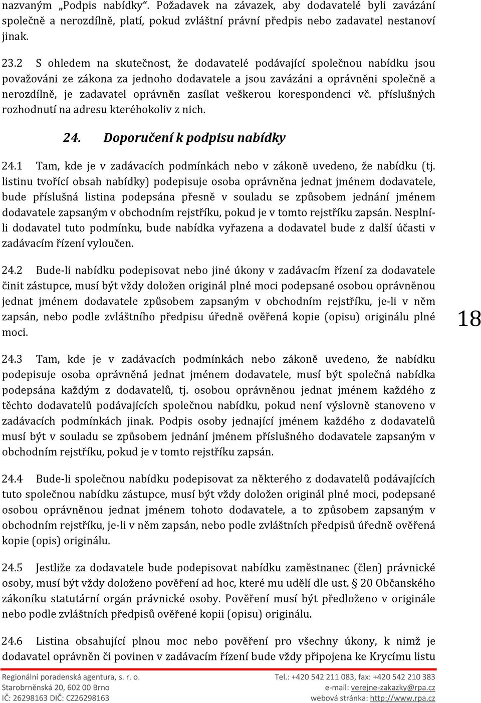 veškerou korespondenci vč. příslušných rozhodnutí na adresu kteréhokoliv z nich. 24. Doporučení k podpisu nabídky 24.1 Tam, kde je v zadávacích podmínkách nebo v zákoně uvedeno, že nabídku (tj.