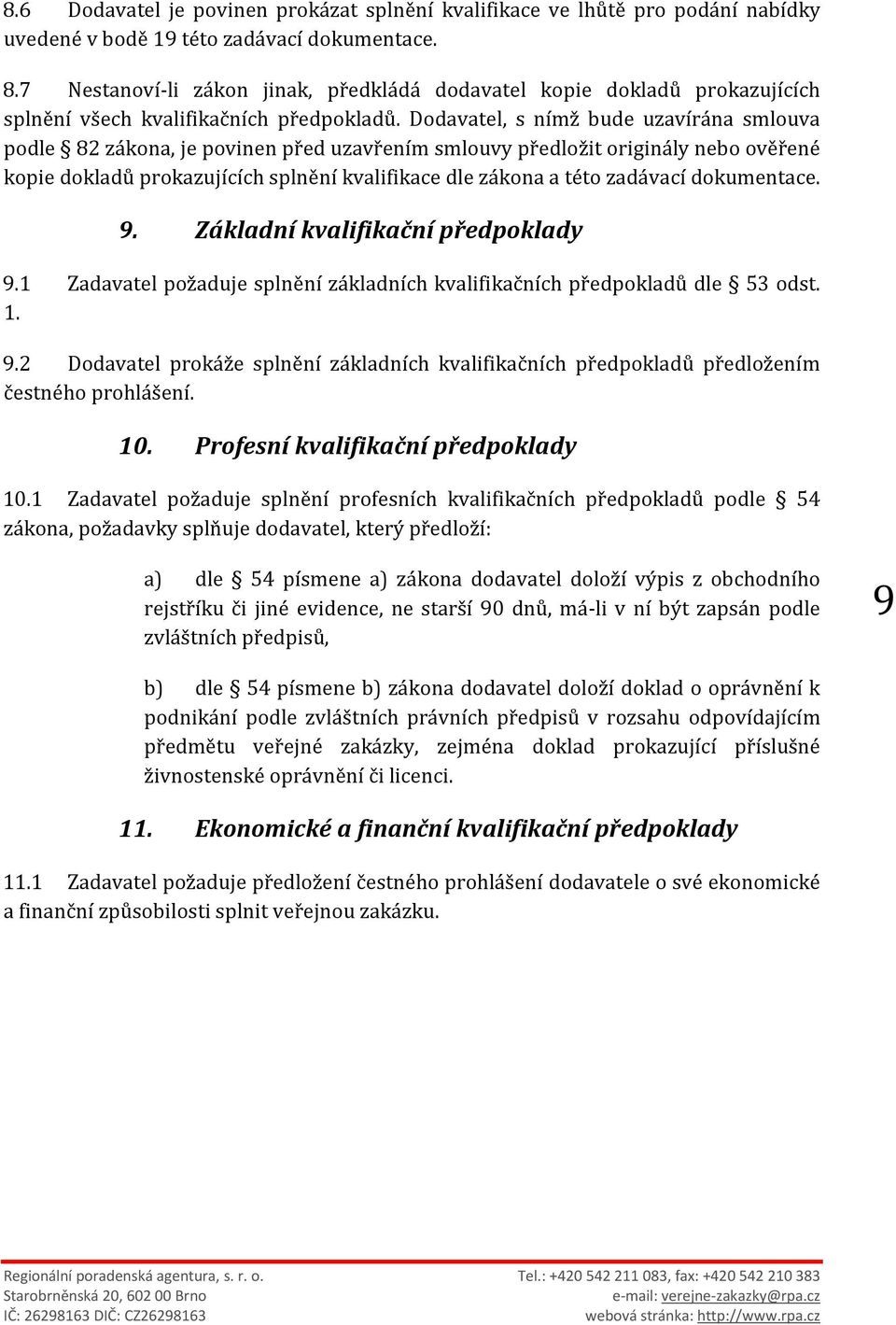 Dodavatel, s nímž bude uzavírána smlouva podle 82 zákona, je povinen před uzavřením smlouvy předložit originály nebo ověřené kopie dokladů prokazujících splnění kvalifikace dle zákona a této zadávací