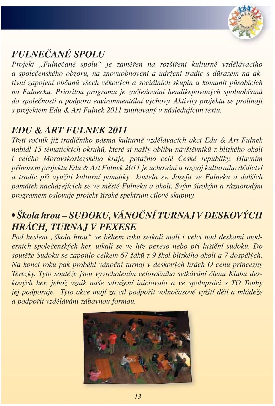 Aktivity projektu se prolínají s projektem Edu & Art Fulnek 2011 zmiňovaný v následujícím textu.